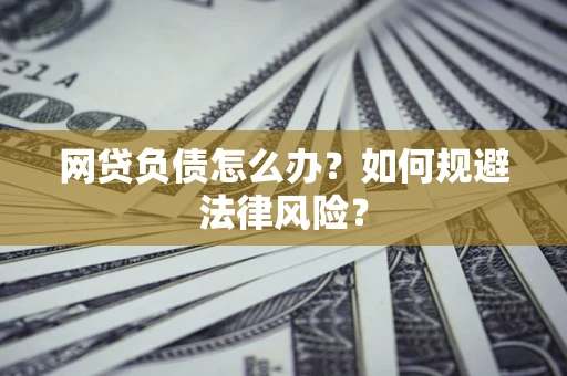 济南网贷负债怎么办？如何规避法律风险？