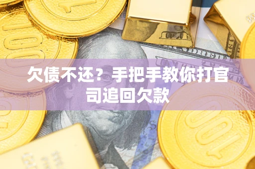 济南欠债不还？手把手教你打官司追回欠款
