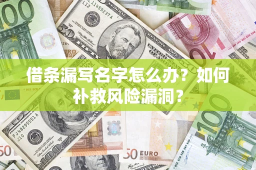济南借条漏写名字怎么办？如何补救风险漏洞？
