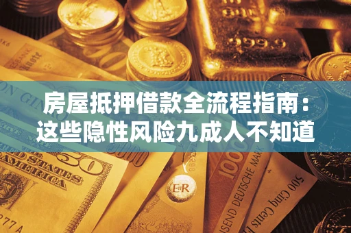 济南房屋抵押借款全流程指南：这些隐性风险九成人不知道