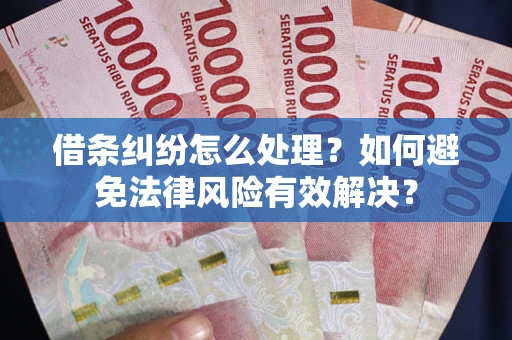 济南借条纠纷怎么处理？如何避免法律风险有效解决？