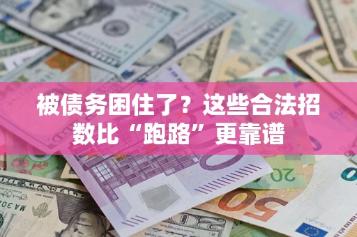 济南被债务困住了？这些合法招数比“跑路”更靠谱