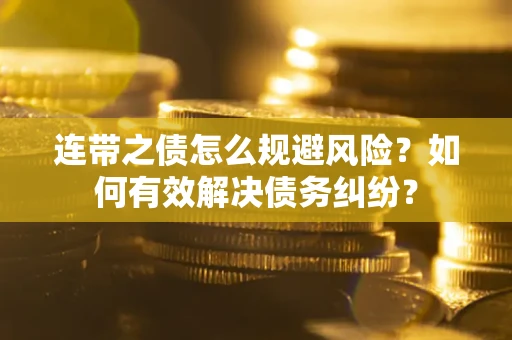 济南连带之债怎么规避风险？如何有效解决债务纠纷？
