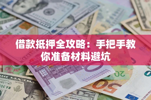 济南借款抵押全攻略：手把手教你准备材料避坑