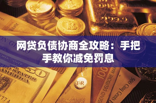 济南网贷负债协商全攻略：手把手教你减免罚息