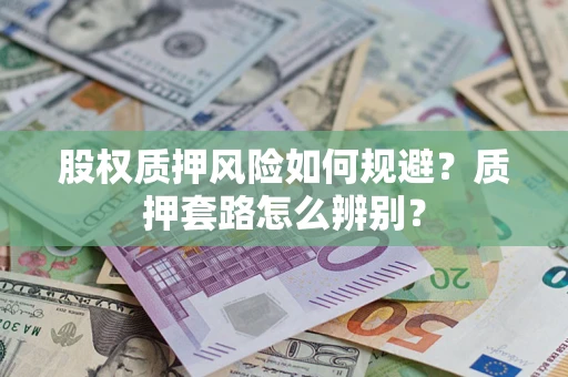 济南股权质押风险如何规避？质押套路怎么辨别？
