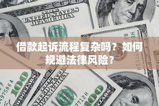 济南借款起诉流程复杂吗？如何规避法律风险？