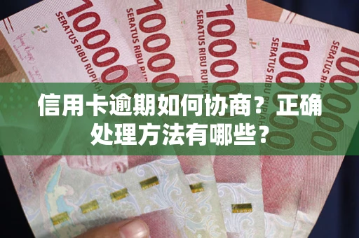 济南信用卡逾期如何协商？正确处理方法有哪些？