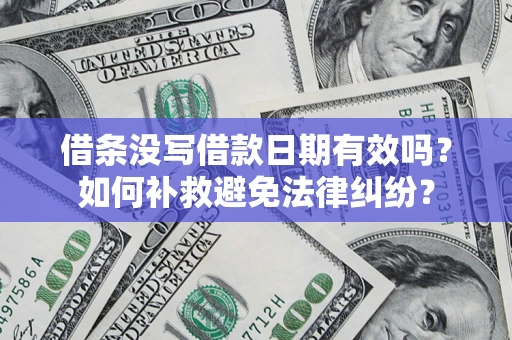 济南借条没写借款日期有效吗？如何补救避免法律纠纷？