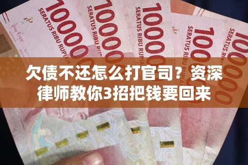 济南欠债不还怎么打官司？资深律师教你3招把钱要回来