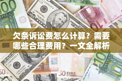 济南欠条诉讼费怎么计算？需要哪些合理费用？一文全解析