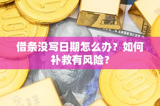 济南借条没写日期怎么办？如何补救有风险？