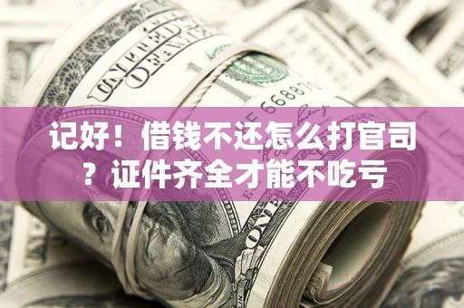 济南记好！借钱不还怎么打官司？证件齐全才能不吃亏