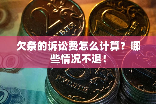 济南欠条的诉讼费怎么计算?哪些情况不退! 济南欠条的诉讼费怎么计算?哪些情况不退!
