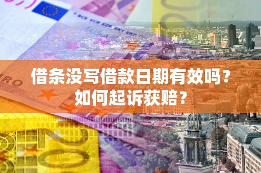 济南借条没写借款日期有效吗？如何起诉获赔？
