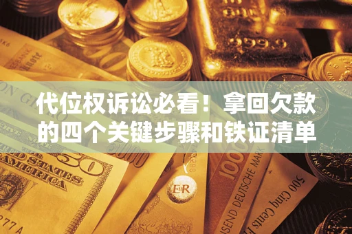 济南代位权诉讼必看！拿回欠款的四个关键步骤和铁证清单