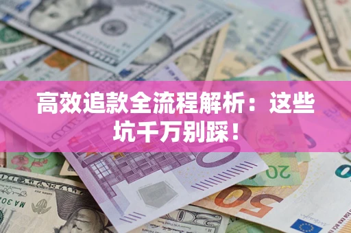 济南高效追款全流程解析：这些坑千万别踩！