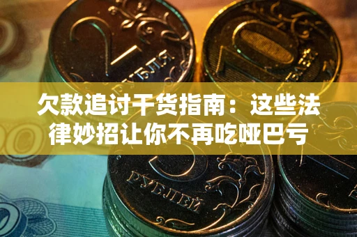 济南欠款追讨干货指南：这些法律妙招让你不再吃哑巴亏