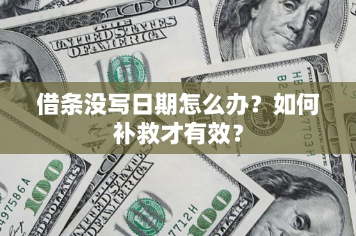 济南借条没写日期怎么办？如何补救才有效？