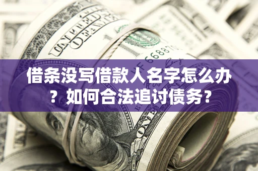 济南借条没写借款人名字怎么办？如何合法追讨债务？
