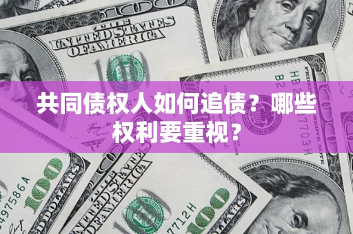 济南共同债权人如何追债？哪些权利要重视？