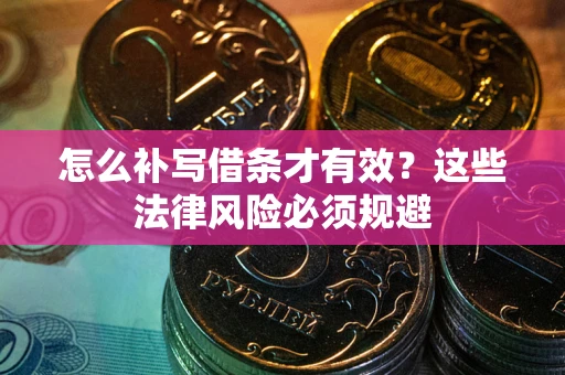 济南怎么补写借条才有效？这些法律风险必须规避