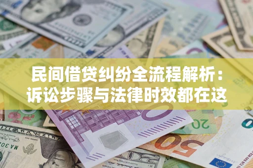 济南民间借贷纠纷全流程解析：诉讼步骤与法律时效都在这儿了