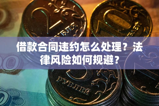济南借款合同违约怎么处理？法律风险如何规避？