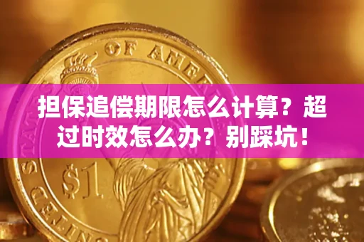济南担保追偿期限怎么计算？超过时效怎么办？别踩坑！