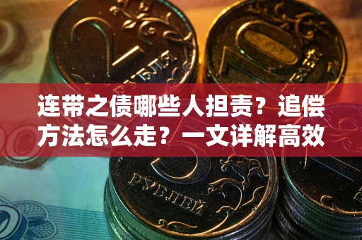 济南连带之债哪些人担责？追偿方法怎么走？一文详解高效维权流程