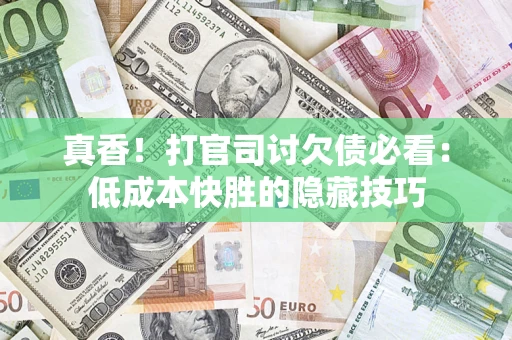 济南真香！打官司讨欠债必看：低成本快胜的隐藏技巧