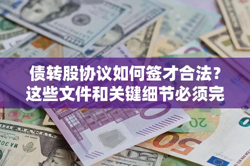 济南债转股协议如何签才合法？这些文件和关键细节必须完整