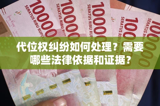 济南代位权纠纷如何处理？需要哪些法律依据和证据？