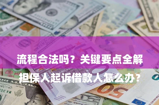 济南

担保人起诉借款人怎么办？流程合法吗？关键要点全解析
