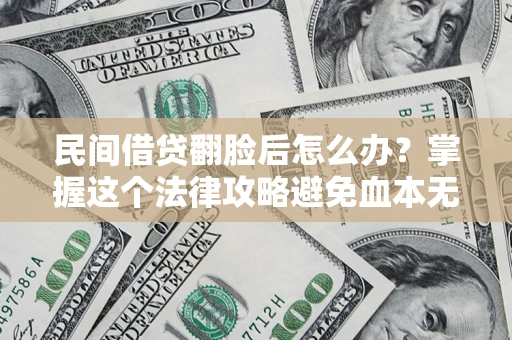 济南民间借贷翻脸后怎么办？掌握这个法律攻略避免血本无归