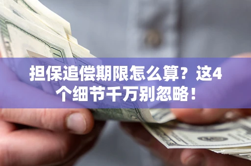 济南担保追偿期限怎么算？这4个细节千万别忽略！