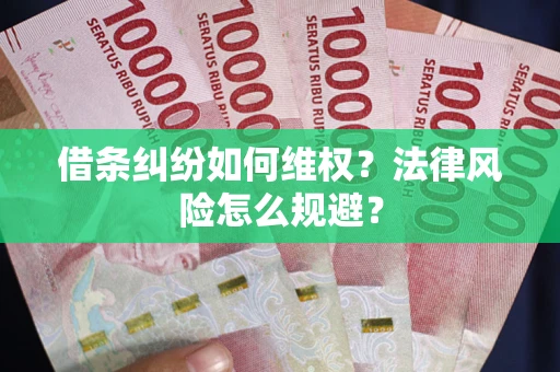 济南借条纠纷如何维权？法律风险怎么规避？