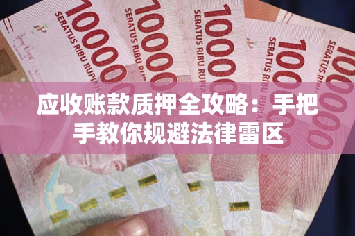 济南应收账款质押全攻略：手把手教你规避法律雷区