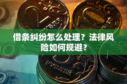 济南借条纠纷怎么处理？法律风险如何规避？
