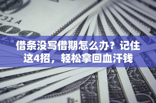 济南借条没写借期怎么办？记住这4招，轻松拿回血汗钱