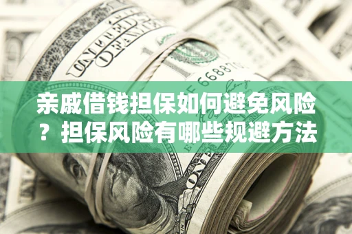 济南亲戚借钱担保如何避免风险？担保风险有哪些规避方法？