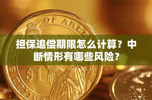 济南担保追偿期限怎么计算？中断情形有哪些风险？