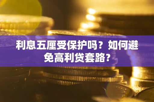 济南利息五厘受保护吗？如何避免高利贷套路？
