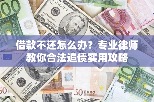 济南借款不还怎么办？专业律师教你合法追债实用攻略