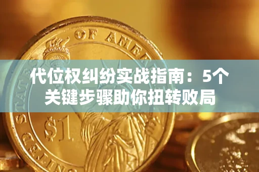 济南代位权纠纷实战指南：5个关键步骤助你扭转败局