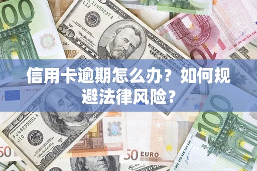济南信用卡逾期怎么办？如何规避法律风险？