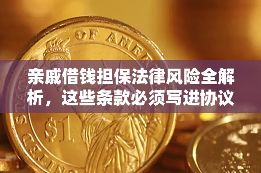 济南亲戚借钱担保法律风险全解析，这些条款必须写进协议