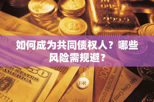 济南如何成为共同债权人？哪些风险需规避？