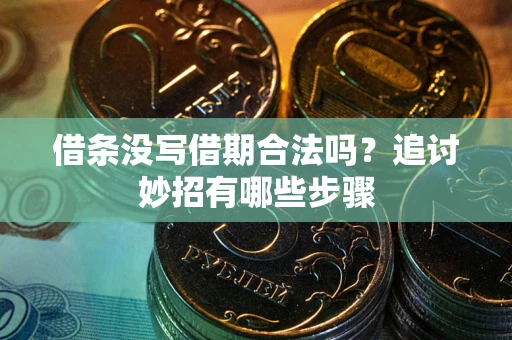 济南借条没写借期合法吗？追讨妙招有哪些步骤