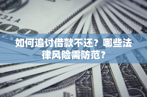 济南如何追讨借款不还？哪些法律风险需防范？